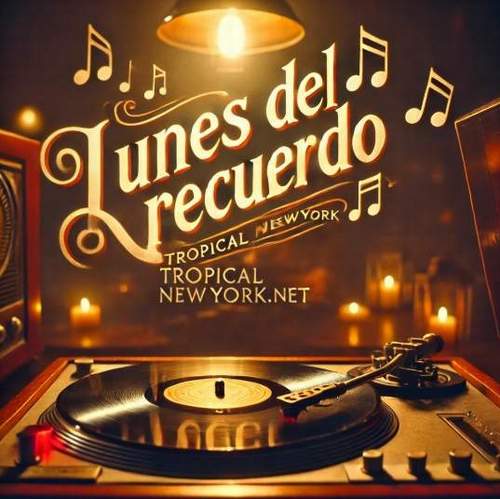 Los lunes del recuerdo en Tropical New York : donde las baladas del ayer vuelven a vivir